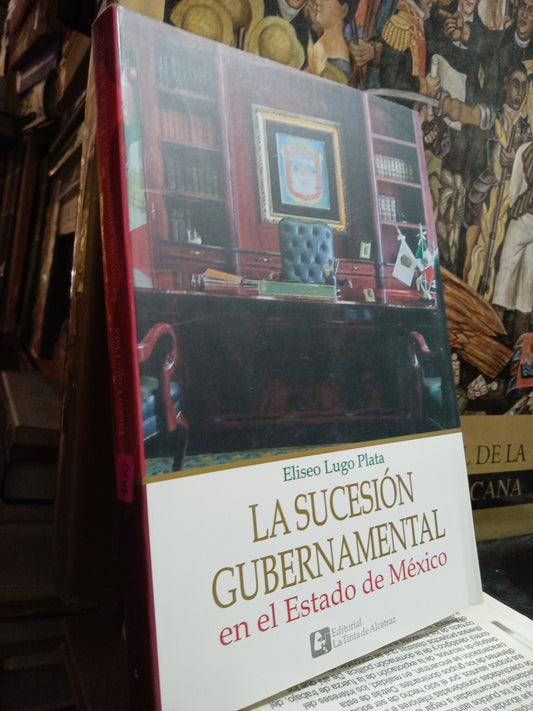 LA SUCESION GUBERNAMENTAL EN EL ESTADO DE MEXICO POR ELISEO LUGO PLATA USADO POLITICA JUÁREZ