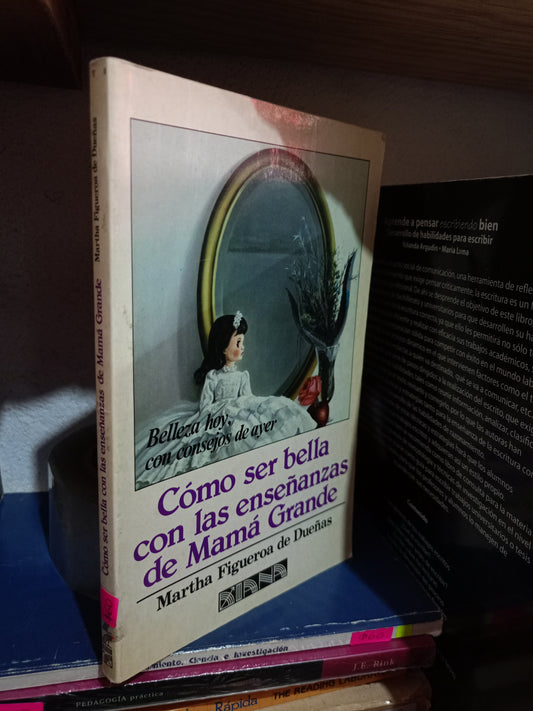CÓMO SER BELLA CON LAS ENSEÑANZAS DE MAMÁ GRANDE POR MARTHA FIGUEROA DE DUEÑAS USADO NOVELA LITERARIO 305