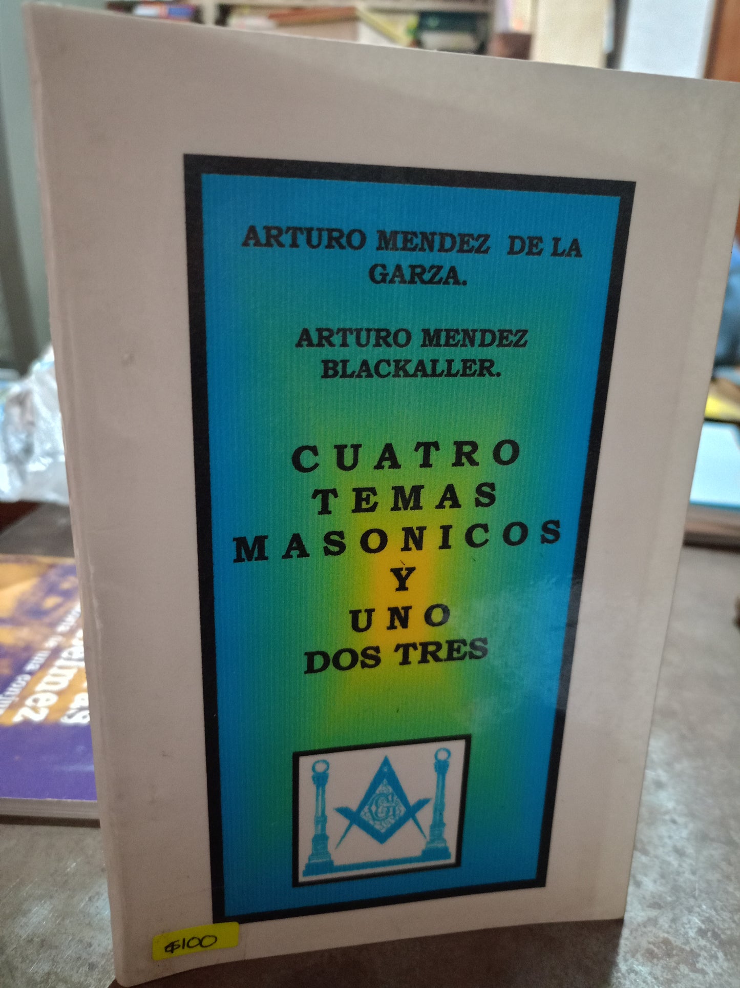 CUATRO TEMAS MASÓNICOS Y UNO DOS TRES POR ARTURO MÉNDEZ DE LA GARZA Y ARTURO MÉNDEZ BLACKALLER USADO MASONERÍA ALDAMA