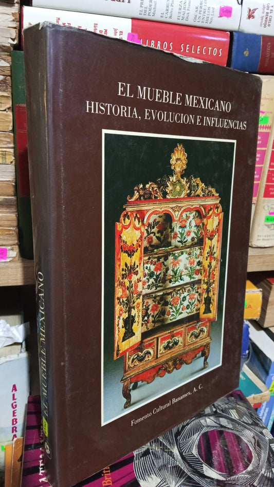 EL MUEBLE MEXICANO HISTORIA, EVOLUCION E INFLUENCIAS DE FOMENTO CULTURAL BANAMEX USADO HISTORIA JUAREZ 507