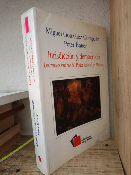 JURISDICCIÓN Y DEMOCRACIA LOS NUEVOS RUMBOS DEL PODER JUDICIAL EN MEXICO MIGUEL GONZÁLEZ CAMPEAN PETER BAUER USADO NOVELA LITERARIO 305