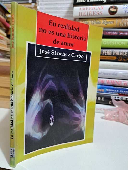 EN REALIDAD NO ES UNA HISTORIA DE AMOR JOSÉ SÁNCHEZ CARBÓ USADO NOVELA JUÁREZ