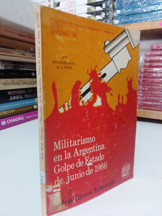 MILITARISMO EN LA ARGENTINA GOLPE DE ESTADO DE JUNIO DE 1966 POR SILVIA RIVERA ECHENIQUE USADO HISTORIA JUAREZ