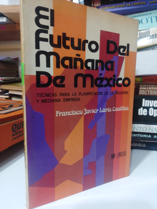 EL FUTURO DEL MAÑANA DE MEXICO POR FRANCISCO JAVIER LARIS CASILLA USADO ADMINISTRACION JUAREZ