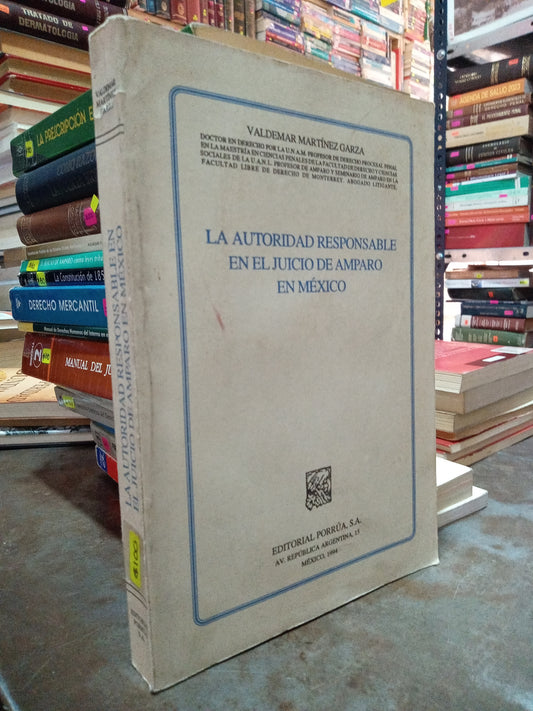 LA AUTORIDAD RESPONSABLE EN EL JUICIO DE AMPARO EN MEXICO POR VALDEMAR MARTINEZ GARZA USADO DERECHO ALDAMA