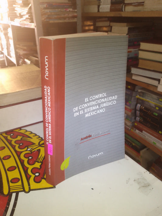EL CONTROL DE CONVENCIONALIDAD EN EL SISTEMA JURÍDICO MEXICANO POR ANDRÉS PÉREZ LOZANO USADO DERECHO LITERARIO 207