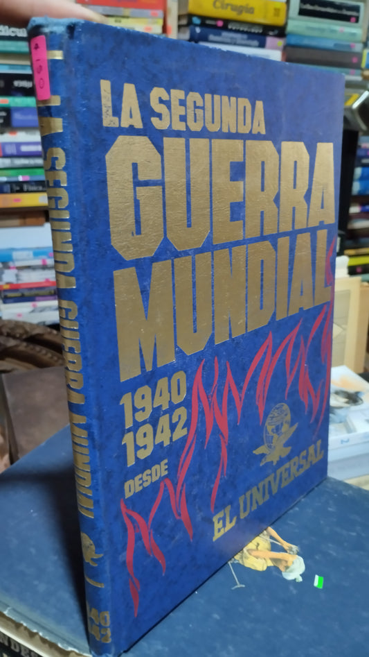 LA SEGUNDA GUERRA MUNDIAL 1940 1942 POR EDITORIAL EL UNIVERSAL LIBRO USADO HISTORIA ALDAMA