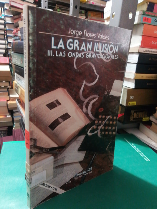 LA GRAN ILUSIÓN III LAS ONDAS GRAVITATORIAS POR JORGE FLORES VALDES USADO NOVELA JUÁREZ