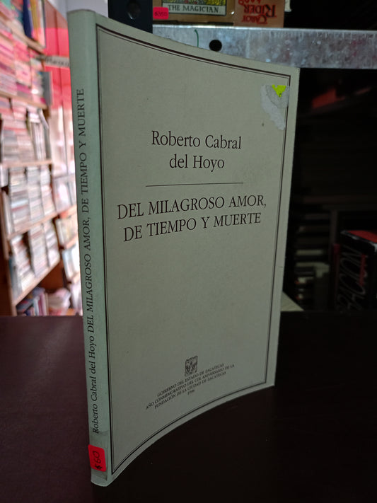 DEL MILAGROSO AMOR, DE TIEMPO Y MUERTE POR ROBERTRO CABRAL DEL HOYO USADO POESIA LITERARIO 305