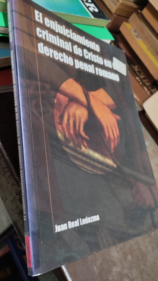 EL ENJUICIAMIENTO CRIMINAL DE CRISTO EN EL DERECHO PENAL ROMANO POR JUAN REAL LEDEZMA LIBRO USADO RELIGION ALDAMA