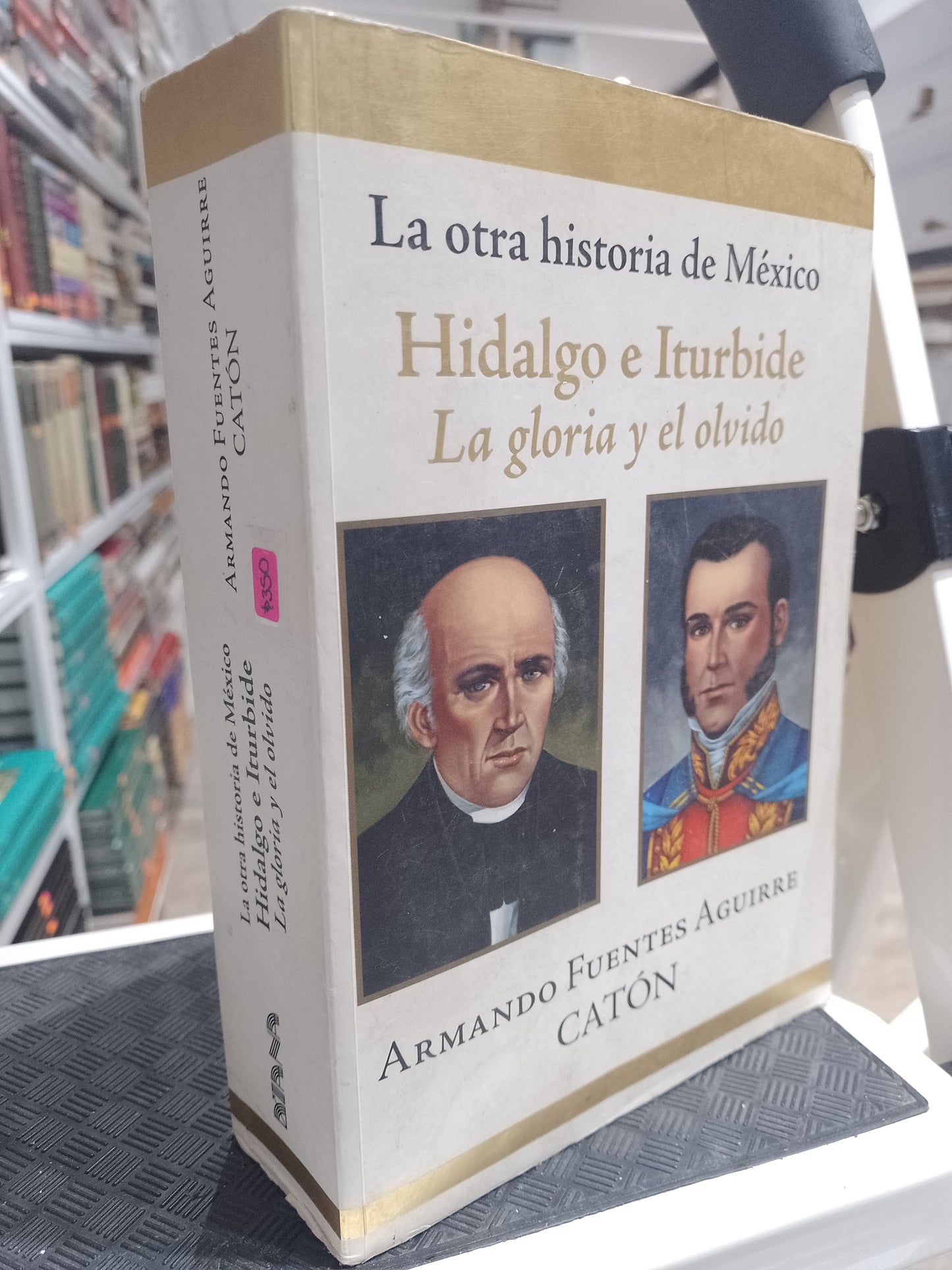 LA OTRA HISTORIA DE MEXICO HIDALGO E ITURBIDE LA GLORIA Y EL OLVIDO POR ARMANDO FUENTES AGUIRRE CATON USADO HISTORIA JUAREZ 515
