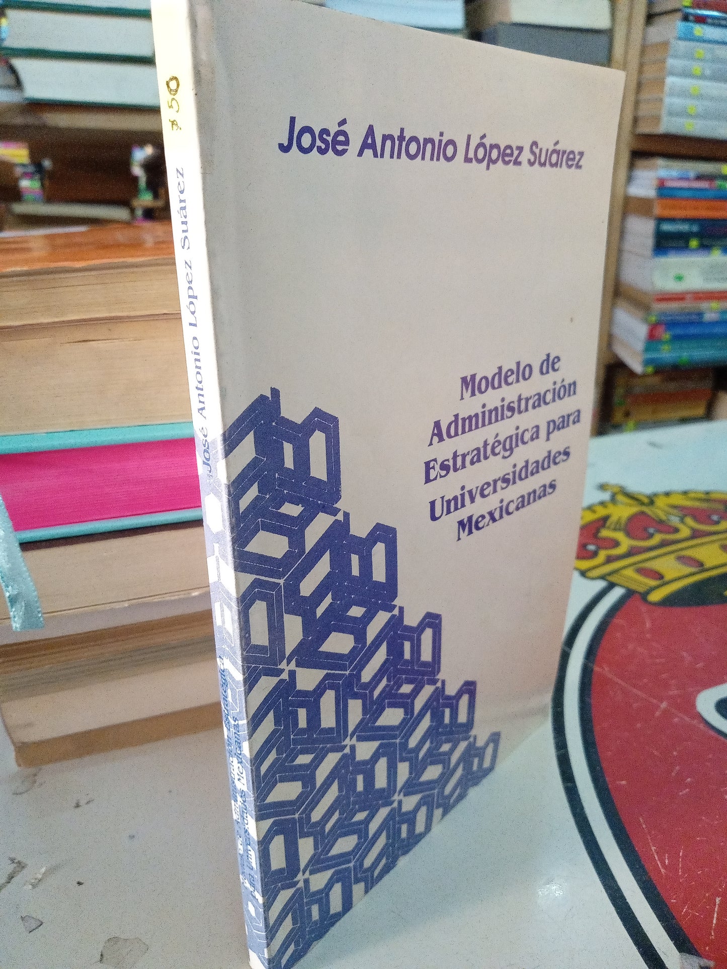 MODELO DE ADMINISTRACION ESTRATEGICA PARA UNIVERSIDADES MEXICANAS POR JOSE ANTONIO LOPEZ SUAREZ USADO ADMINISTRACIÓN LITERARIO 207