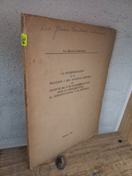 LA INTERPRETACIÓN DE LA FRACCIÓN I DEL ARTÍCULO SÉPTIMO DEL DECRETO DE 24 DE DICIEMBRE DE 1948 ANTE EL DERECHO CIVIL EL CONSTITUCIONAL Y EL PROCESAL POR MANUEL CERVANTES USADO DERECHO LITERARIO 305