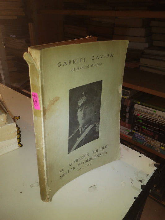 GABRIEL GAVIRA, GENERAL DE BRIGADA: SU ACTUACIÓN POLITICO MILITAR REVOLUCIONARIA POR GABRIEL GAVIRA USADO HISTORIA LITERARIO 207