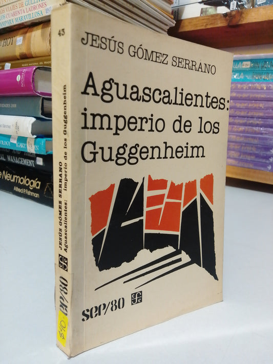 AGUASCALIENTES IMPERIO DE LOS GUGGENHEIM POR JESUS GOMEZ SERRANO USADO HISTORIA JUAREZ