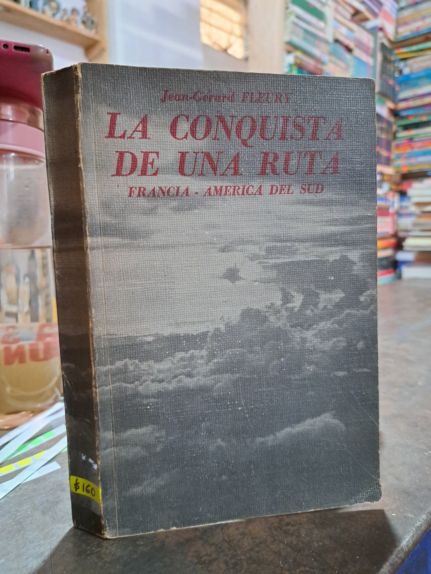 LA CONQUISTA DE UNA RUTA FRANCIA AMÉRICA DEL SUD JEAN- GERARD FLEURY USADO ANTIGUO ALDAMA