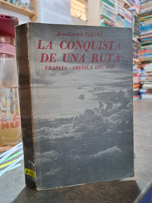 LA CONQUISTA DE UNA RUTA FRANCIA AMÉRICA DEL SUD JEAN- GERARD FLEURY USADO ANTIGUO ALDAMA