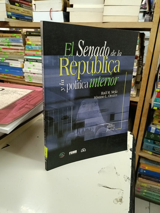 EL SENADO DE LA REPÚBLICA Y LA POLÍTICA INTERIOR POR RAÚL M. MEJIA Y WISTANO L. OROZCO USADO POLÍTICA LITERARIO 207