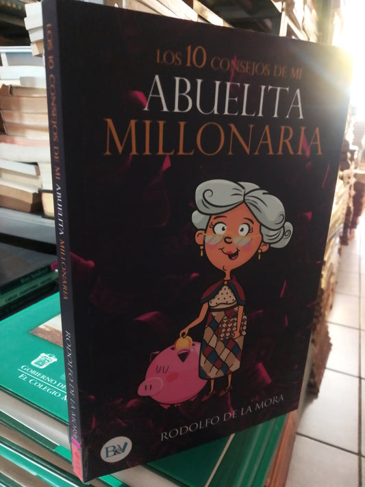 LOS 10 CONSEJOS DE MI ABUELITA MILLONARIA POR RODOLFO DE LA MORA USADO SUP.PERSONAL JUÁREZ