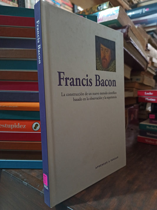 LA CONSTRUCCION DE UN NUEVO METODO CIENTIFICO BASADO EN LA OBSERVACION Y LA EXPERIENCIA POR FRANCIS BACON USADO SOCIOLOGÍA ALDAMA