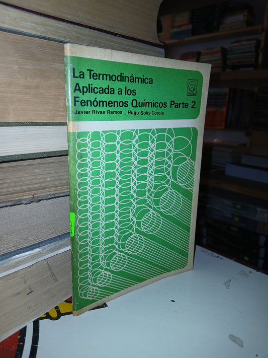 LA TERMODINÁMICA APLICADA A LOS FENÓMENOS QUÍMICOS PARTE 2 POR JAVIER RIVAS RAMOS Y HUGO SOLÍS COROLA USADO QUÍMICA LITERARIO 207