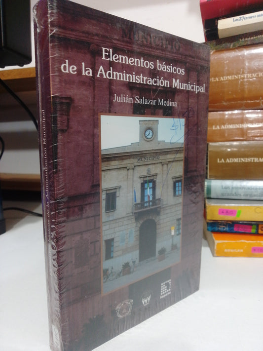 ELEMENTOS BASICOS DE ADMINISTRACION MUNICIPAL POR JULIAN SALAZAR MEDINA USADO ADMINISTRACILN JUAREZ