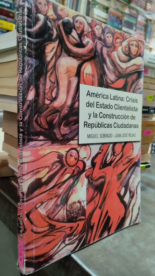 AMERICA LATINA CRISIS DEL ESTADO CLIENTISTA Y LA CONSTRUCCION DE REPUBLICAS CIUDADANAS POR MIGUEL SOBRADO LIBRO USADO SOCIOLOGIA ALDAMA