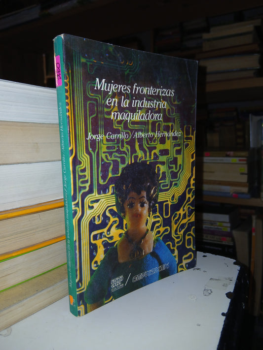 MUJERES FRONTERIZAS EN LA INDUSTRIA MAQUILADORA POR JORGE CARRILLO Y ALBERTO HERNÁNDEZ USADO AGRARIO LITERARIO 207