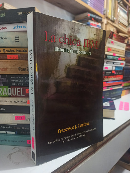 LA CHICA IBM HISTORIAS DE UN SECUESTRO POR FRANCISCO J. CORTINA USADO NOVELAS JUÁREZ