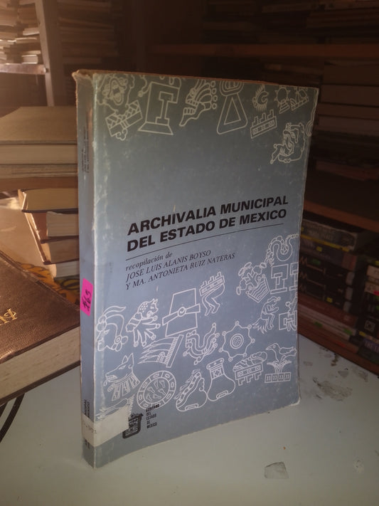ARCHIVALIA MUNICIPAL DEL ESTADO DE MÉXICO COMPILADO POR JOSÉ LUIS ALANÍS BOYSO Y MA. ANTONIETA RUIZ NATERAS USADO HISTORIA LITERARIO 207