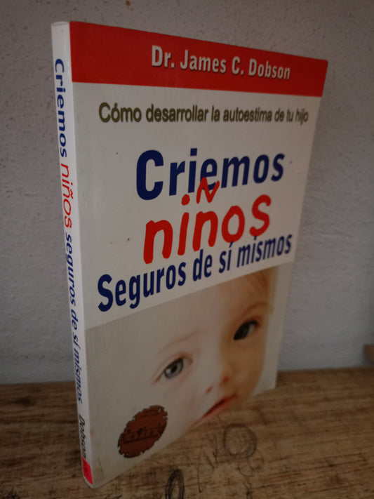 CRIEMOS NIÑOS SEGUROS DE SÍ MISMOS POR JAMES C. DOBSON USADO PSICOLOGÍA LITERARIO 305