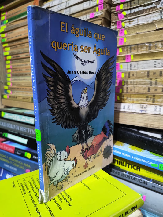 EL AGUILA QUE QUERIA SER AGUILA POR JUAN CARLOS ROCA USADO SUP PERSONAL JUAREZ 507