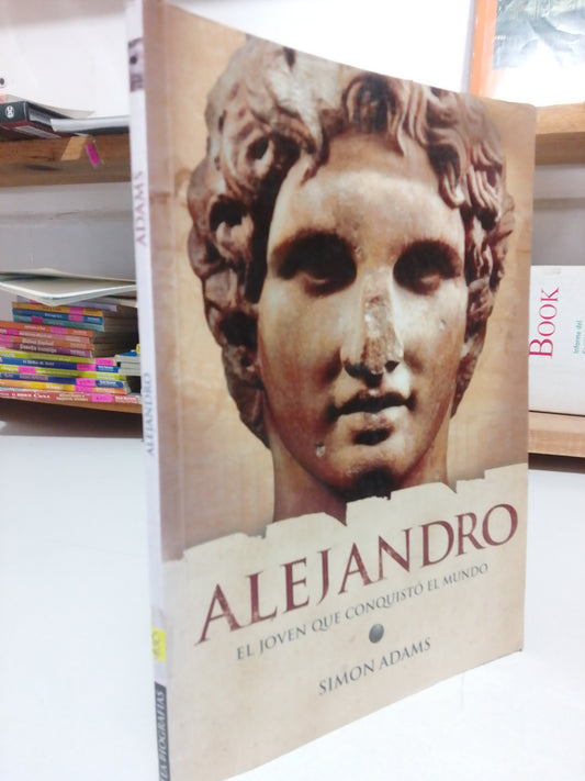 ALEJANDRO EL JOVEN QUE CONSQUISTO EL MUNDO POR SIMON ADAMS USADO HISTORIA JUAREZ