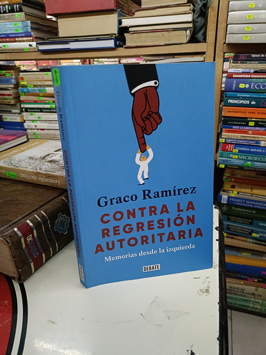 CONTRA LA REGRESIÓN AUTORITARIA POR GRACO RAMÍREZ USADO POLÍTICA LITERARIO 207