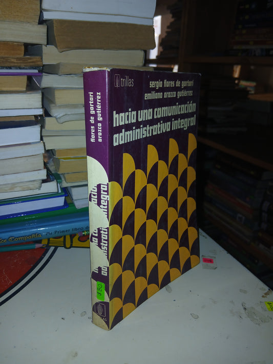 HACÍA UNA COMUNICACIÓN ADMINISTRATIVA INTEGRAL POR SERGIO FLORES DE GORTARI Y EMILIANO OROZCO GUTIÉRREZ USADO ADMINISTRACIÓN LITERARIO 207