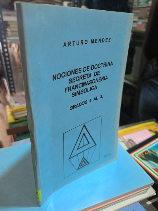 NOCIONES DE DOCTRINA SECRETA DE FRANCMASONERÍA SIMBÓLICA GRADOS 1 AL 3 POR ARTURO MÉNDEZ USADO MASONERÍA ALDAMA