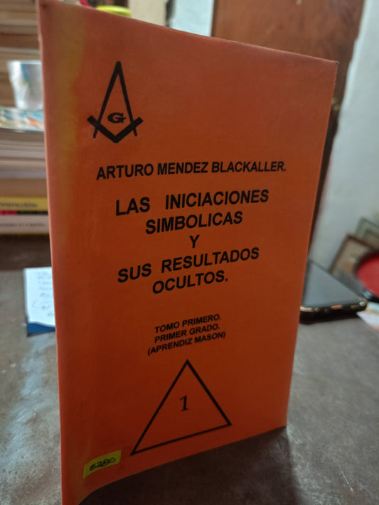LAS INICIACIONES SIMBÓLICAS Y SUS RESULTADOS OCULTOS POR ARTURO MÉNDEZ BLACKALLER USADO MASONERÍA ALDAMA