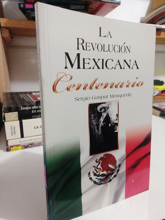 LA REVOLUCION MEXICANA CENTENARIO POR SERGIO GASPAR MOSQUEDA USADO HISTORIA JUAREZ