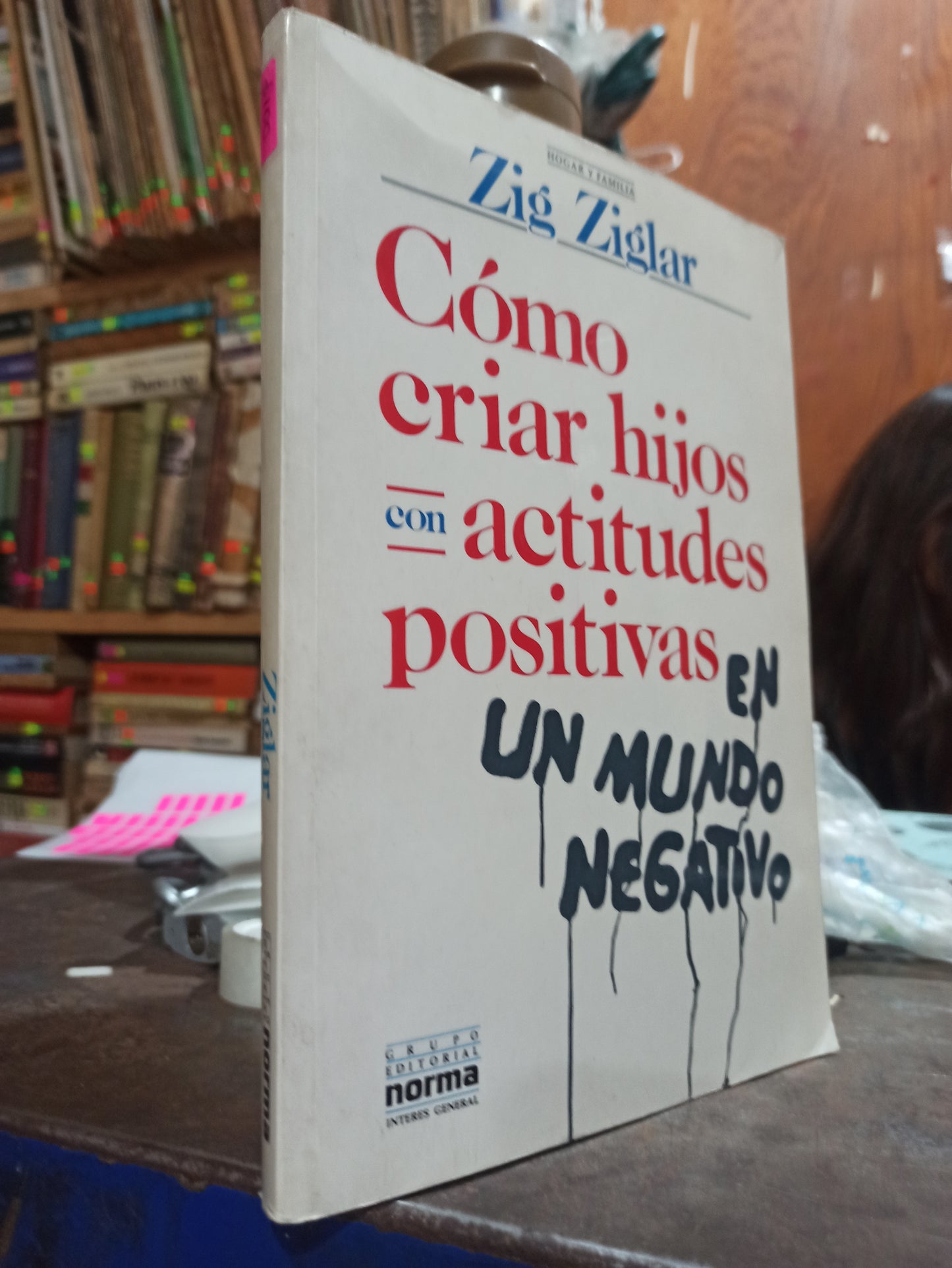 COMO CRIAR HIJOS CON ACTITUDES POSITIVAS EN UN MUNDO NEGATIVO POR ZIG ZIGLAR USADO PSICOLOGÍA ALDAMA