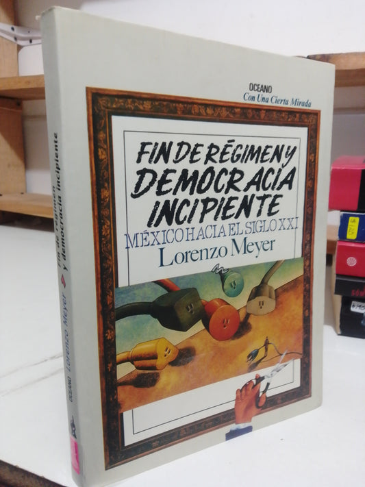 FIN DE REGIMEN Y DEMOCRACIA INCIPIENTE MEXICO HACIA EL SIGLO XXI POR LORENZO MEYER USADO HISTORIA JUAREZ
