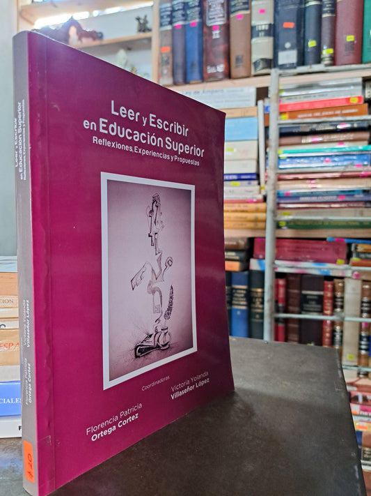 LEER Y ESCRIBIR EN EDUCACIÓN SUPERIOR REFLEXIONES, EXPERIENCIAS Y PROPUESTAS FLORENCIA PATRICIA ORTEGA CORTEZ,  VICTORIA YOLANDA VILLASEÑOR LÓPEZ USADO EDUCACIÓN ALDAMA