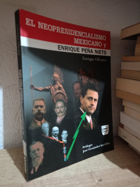 EL NEOPRESIDENCIALISMO MEXICANO Y ENRIQUE PEÑA NIETO POR ENRIQUE OLIVARE USADO POLITICA LITERARIO 305