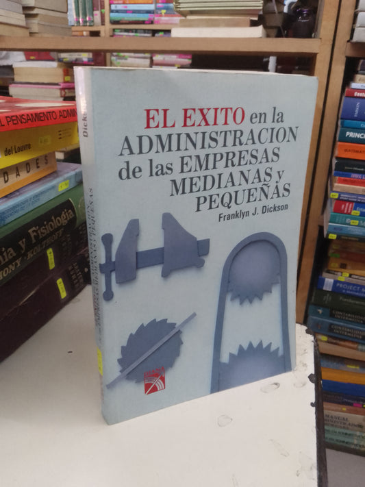 EL ÉXITO EN LA ADMINISTRACIÓN DE LAS EMPRESAS MEDIANAS Y PEQUEÑAS POR FRANKLIN J. DICKSON USADO ADMINISTRACIÓN LITERARIO 207