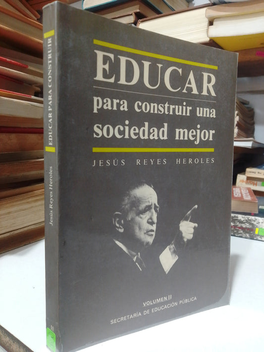EDUCAR PARA CONSTRUIR UNA MEJOR SOCIEDAD POR JESUS REYES HEROLES USADO EDUCACION JUAREZ