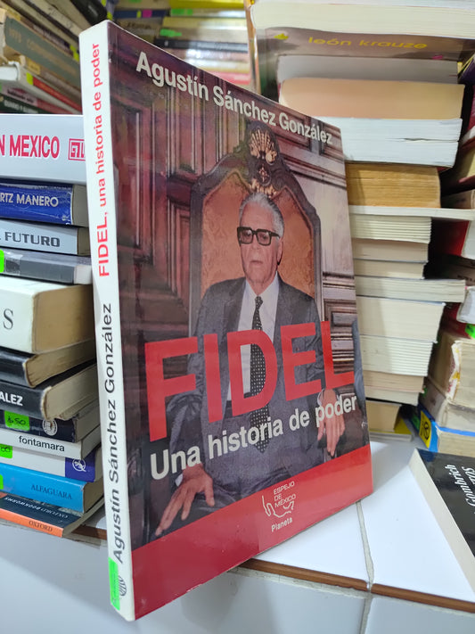 FIDEL UNA HISTORIA DE PODER POR AGUSTÍN SANCHEZ GONZALEZ USADO POLITICA JUAREZ 507