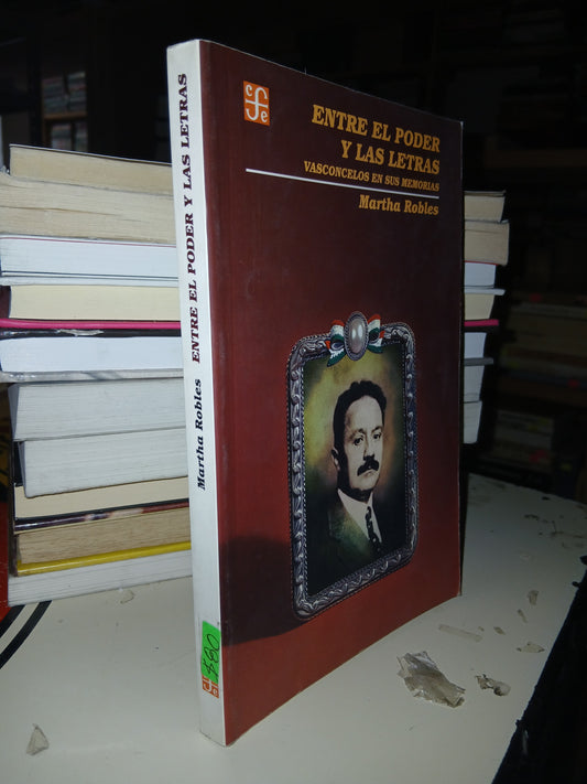 ENTRE EL PODER Y LAS LETRAS VASCONCELOS EN SUS MEMORIAS MARTHA ROBLES USADO NOVELA LITERARIO 207
