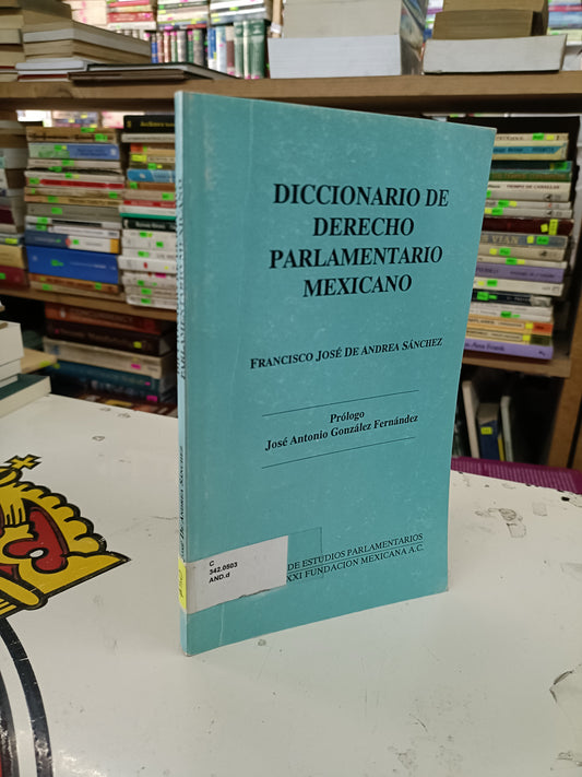 DICCIONARIO DE DERECHO PARLAMENTARIO MEXICANO POR FRANCISCO JOSÉ DE ANDREA SÁNCHEZ USADO DERECHO JUAREZ 515